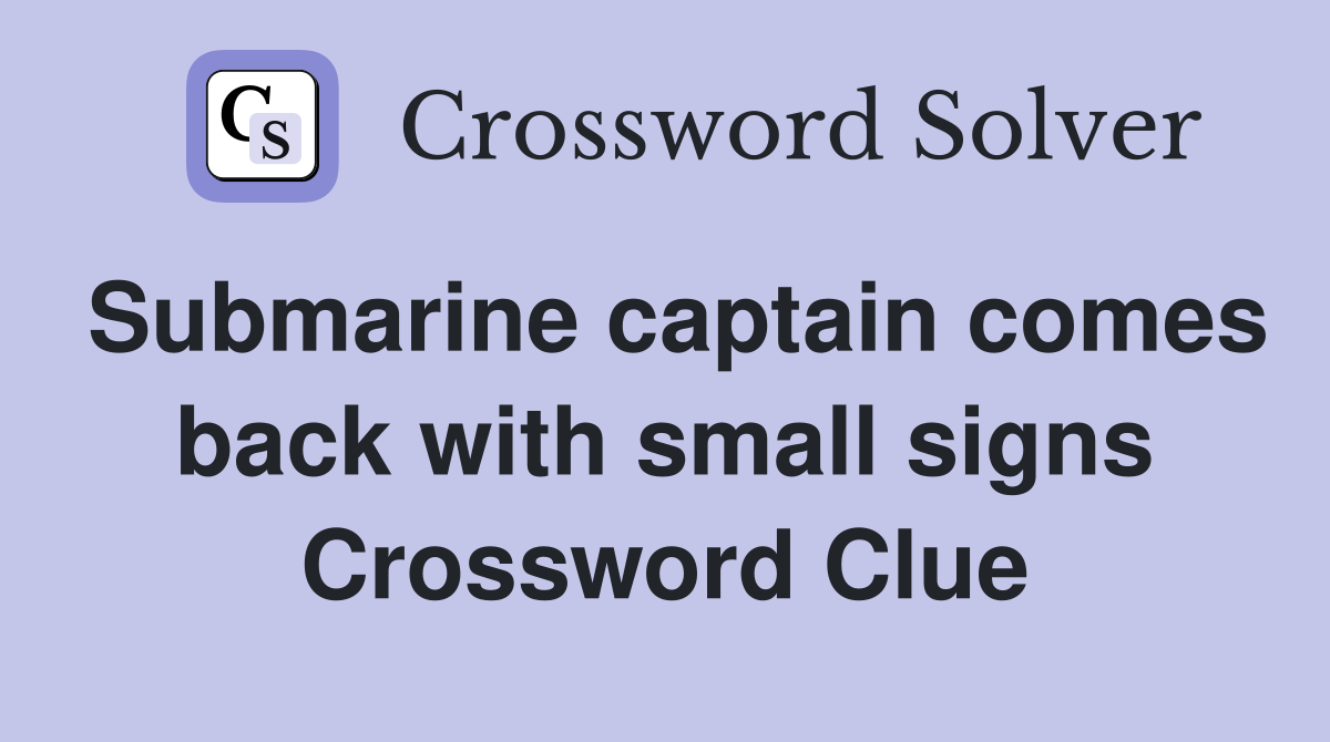 Submarine captain comes back with small signs Crossword Clue Answers Crossword Solver